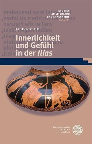 Innerlichkeit und Gefühl in der ‚Ilias‘ (Studien zu Literatur und Erkenntnis) von Universitätsverlag Winter GmbH Heidelberg