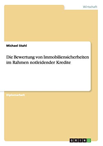 Die Bewertung von Immobiliensicherheiten im Rahmen notleidender Kredite: Diplomarbeit