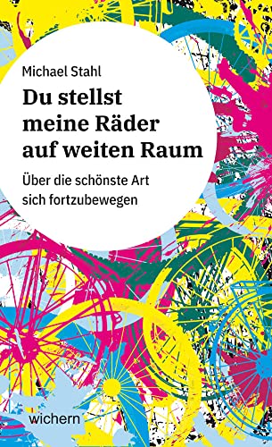 Du stellst meine Räder auf weiten Raum: Über die schönste Art sich fortzubewegen von Wichern Verlag