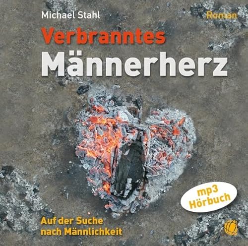 Verbranntes Männerherz – MP3-Hörbuch: Auf der Suche nach Männlichkeit. Roman.