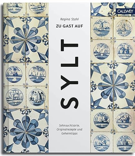 Zu Gast auf Sylt: Sehnsuchtsorte, Originalrezepte und Geheimtipps von Callwey