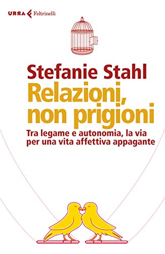 Relazioni, non prigioni. Tra legame e autonomia, la via per una vita affettiva appagante (Urra)