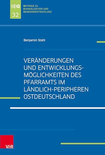 Veränderungen und Entwicklungsmöglichkeiten des Pfarramts im ländlich-peripheren Ostdeutschland: Dissertationsschrift (Beiträge zu Evangelisation und Gemeindeentwicklung)