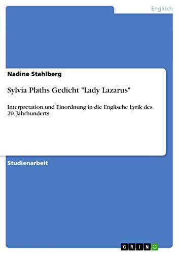 Sylvia Plaths Gedicht "Lady Lazarus": Interpretation und Einordnung in die Englische Lyrik des 20. Jahrhunderts von GRIN Verlag