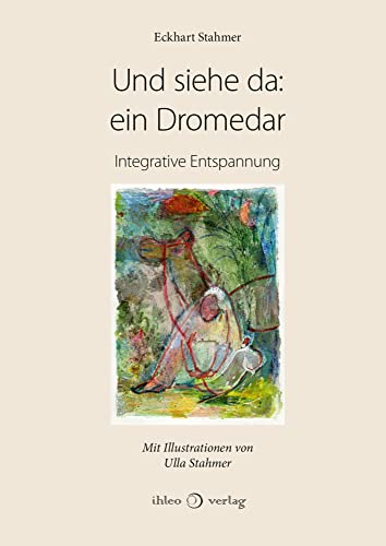 Und siehe da: ein Dromedar: Integrative Entspannung von ihleo verlag