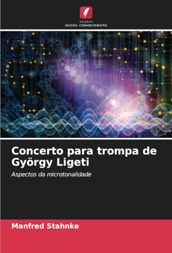 Concerto para trompa de György Ligeti: Aspectos da microtonalidade von Edições Nosso Conhecimento