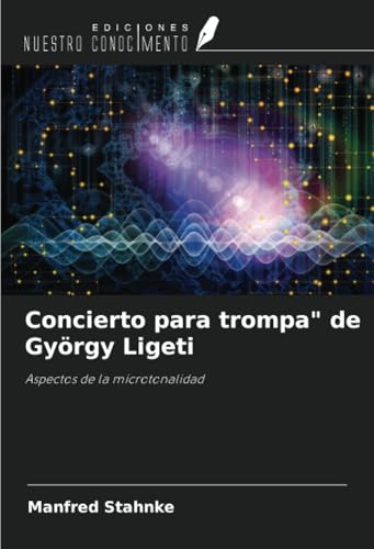 Concierto para trompa" de György Ligeti: Aspectos de la microtonalidad von Ediciones Nuestro Conocimiento