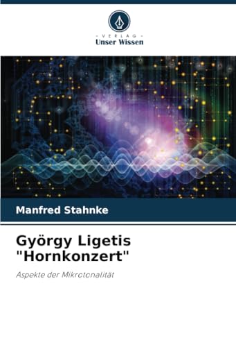 György Ligetis "Hornkonzert": Aspekte der Mikrotonalität von Verlag Unser Wissen