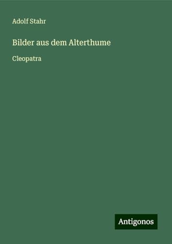 Bilder aus dem Alterthume: Cleopatra von Antigonos Verlag