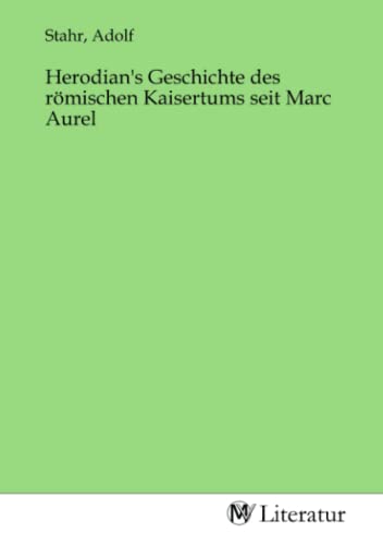 Herodian's Geschichte des römischen Kaisertums seit Marc Aurel von MV-Literatur