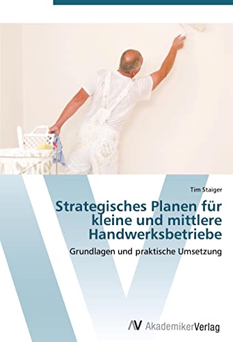 Strategisches Planen für kleine und mittlere Handwerksbetriebe: Grundlagen und praktische Umsetzung von AV Akademikerverlag