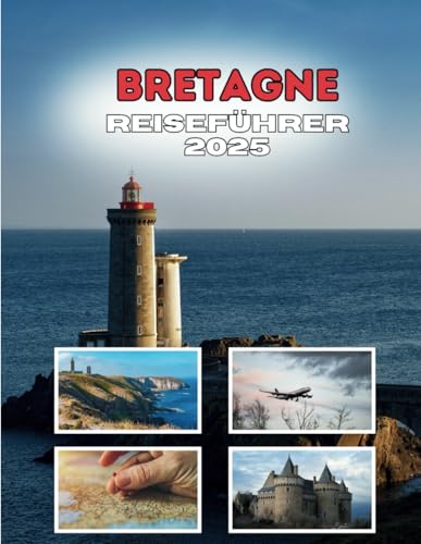 BRETAGNE REISEFÜHRER 2025: Die Reise die Ihre Reisegeschichte neu schreibt BRETAGNE REISEFÜHRER 2025: Die Reise die Ihre Reisegeschichte neu schreibt von Independently published