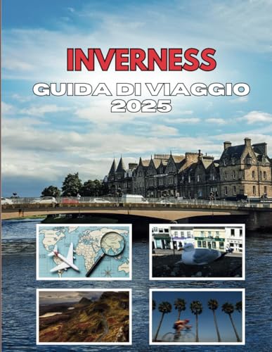 INVERNESS GUIDA DI VIAGGIO 2025: Oltre il mito di Loch Ness INVERNESS GUIDA DI VIAGGIO 2025: Oltre il mito di Loch Ness von Independently published