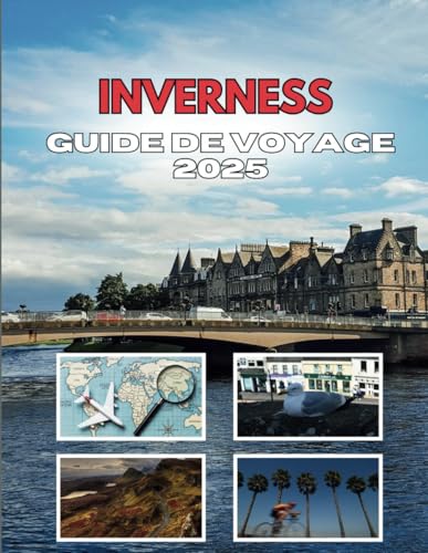 INVERNESS GUIDE DE VOYAGE 2025: Au delà du mythe du Loch Ness INVERNESS GUIDE DE VOYAGE 2025: Au delà du mythe du Loch Ness von Independently published