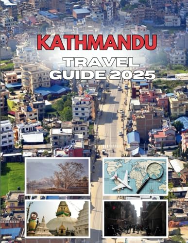 KATHMANDU TRAVEL GUIDE 2025: Your Key To The City's Shifting Sands KATHMANDU TRAVEL GUIDE 2025: Your Key To The City's Shifting Sands von Independently published