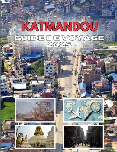 KATMANDOU GUIDE DE VOYAGE 2025: Votre clé des sables mouvants de la ville KATMANDOU GUIDE DE VOYAGE 2025: Votre clé des sables mouvants de la ville von Independently published
