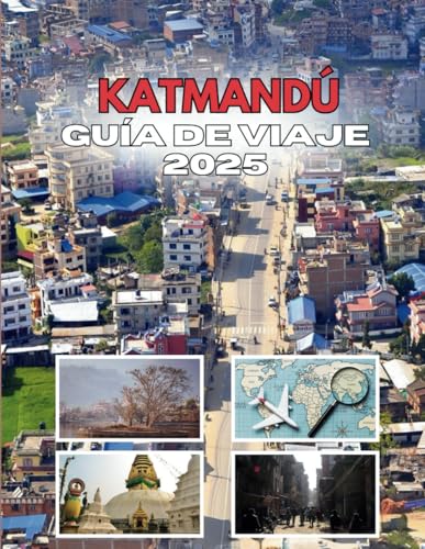 KATMANDÚ GUÍA DE VIAJE 2025: Tu llave a las arenas movedizas de la ciudad KATMANDÚ GUÍA DE VIAJE 2025: Tu llave a las arenas movedizas de la ciudad von Independently published