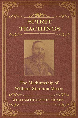 Spirit Teachings: Through the Mediumship of William Stainton Moses Spirit Teachings: Through the Mediumship of William Stainton Moses von White Crow Books