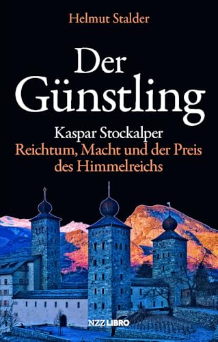 Der Günstling: Kaspar Stockalper – Reichtum, Macht und der Preis des Himmelreichs von NZZ Libro