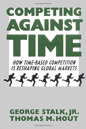 Competing Against Time: How Time-Based Competition Is Reshaping Global Markets: How Time-based Strategies Deliver Superior Performance