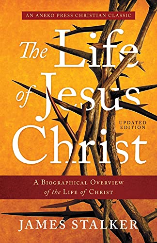 The Life of Jesus Christ [Annotated, Updated]: A Biographical Overview of the Life of Christ von Aneko Press