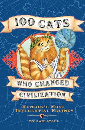 100 Cats Who Changed Civilization: History's Most Influential Felines