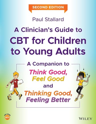 A Clinician's Guide to CBT for Children to Young Adults: A Companion to Think Good, Feel Good and Thinking Good, Feeling Better von Wiley