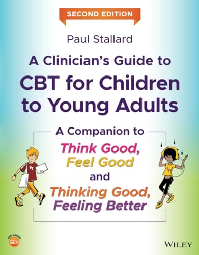 A Clinician's Guide to CBT for Children to Young Adults: A Companion to Think Good, Feel Good and Thinking Good, Feeling Better von Wiley