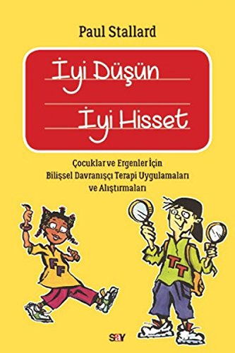 Iyi Düsün Iyi Hisset: Cocuklar ve Ergenler icin Bilissel Davranisci Terapi Uygulamalari ve Alistirmalari: Çocuklar ve Ergenler için Bilişsel Davranışçı Terapi Uygulamaları ve Alıştırmaları