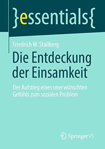 Die Entdeckung der Einsamkeit: Der Aufstieg eines unerwünschten Gefühls zum sozialen Problem (essentials)