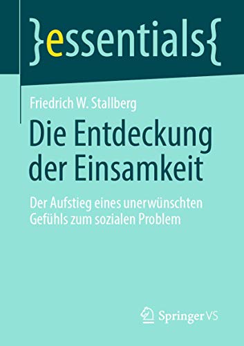 Die Entdeckung der Einsamkeit: Der Aufstieg eines unerwünschten Gefühls zum sozialen Problem (essentials)