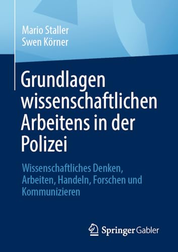 Grundlagen wissenschaftlichen Arbeitens in der Polizei: Wissenschaftliches Denken, Arbeiten, Handeln, Forschen und Kommunizieren
