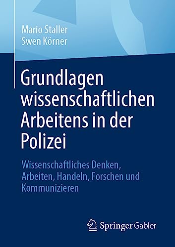 Grundlagen wissenschaftlichen Arbeitens in der Polizei: Wissenschaftliches Denken, Arbeiten, Handeln, Forschen und Kommunizieren von Springer Gabler