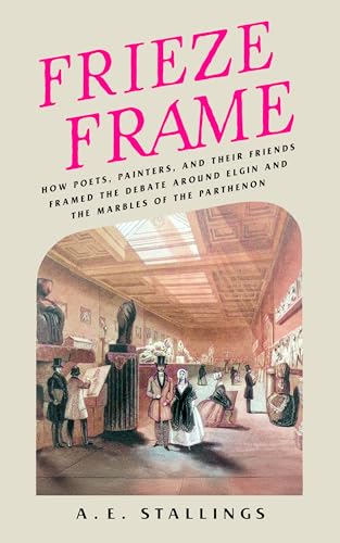 Frieze Frame: How Poets, Painters, and Their Friends Framed the Debate Around Elgin and the Marbles of the Parthenon von Paul Dry Books, Inc