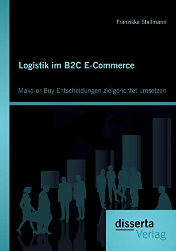 Logistik im B2C E-Commerce: Make-or-Buy Entscheidungen zielgerichtet umsetzen