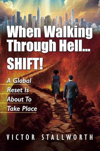 When Walking Through Hell...SHIFT!: A Global Reset Is About to Take Place