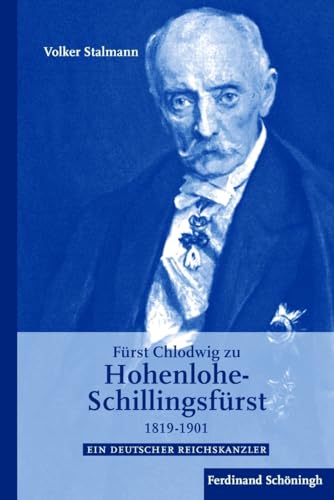 Fürst Chlodwig zu Hohenlohe-Schillingsfürst: Ein deutscher Reichskanzler Fürst Chlodwig zu Hohenlohe-Schillingsfürst: Ein deutscher Reichskanzler