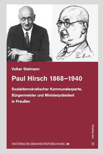 Paul Hirsch 1868–1940: Sozialdemokratischer Kommunalexperte, Bürgermeister und Ministerpräsident in Preußen (HISTORISCHE DEMOKRATIEFORSCHUNG: ... und der Paul-Löbe-Stiftung) von Metropol Verlag