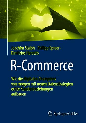 R-Commerce: Wie die digitalen Champions von morgen mit neuen Datenstrategien echte Kundenbeziehungen aufbauen von Springer Gabler