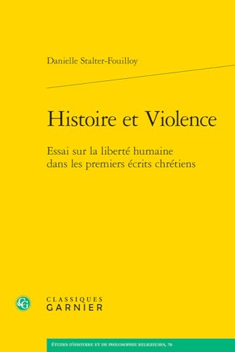 Histoire Et Violence: Essai Sur La Liberte Humaine Dans Les Premiers Ecrits Chretiens (Etudes D'histoire Et De Philosophie Religieuses, 70)