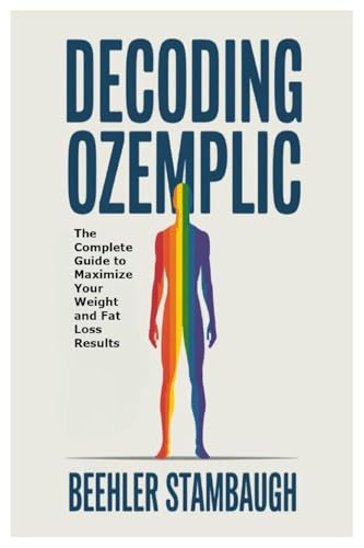 Decoding Ozempic: The Complete Guide to Maximize Your Weight and Fat Loss Results von Lulu.com