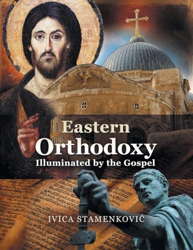 Eastern Orthodoxy Illuminated by the Gospel von Christian Faith Publishing