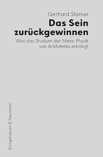 Das Sein zurückgewinnen: Was das Studium der Meta-Physik von Aristoteles erbringt von Königshausen & Neumann