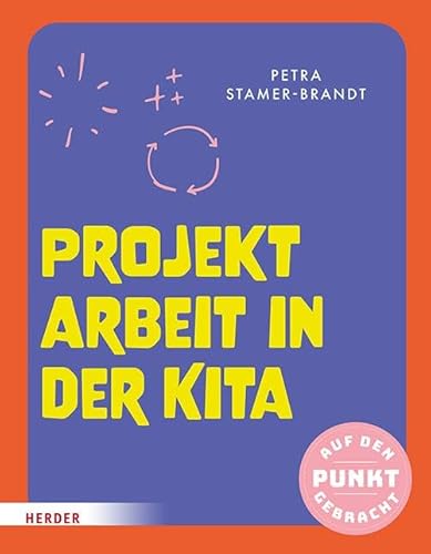 Projektarbeit in der Kita: Mit Checklisten und Kopiervorlagen von Verlag Herder