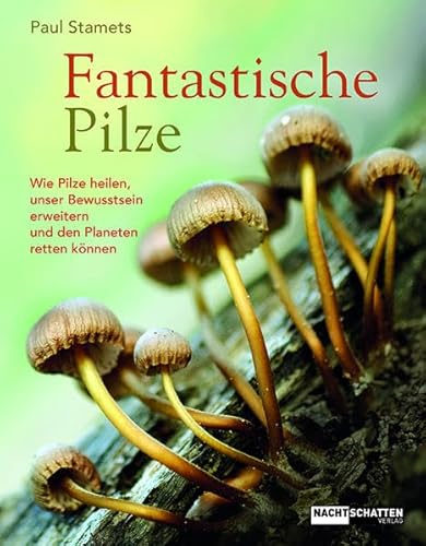 Fantastische Pilze: Wie Pilze heilen, unser Bewusstsein erweitern und den Planeten retten können