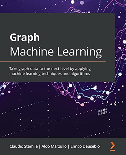 Graph Machine Learning: Take graph data to the next level by applying machine learning techniques and algorithms Graph Machine Learning: Take graph data to the next level by applying machine learning techniques and algorithms von Packt Publishing