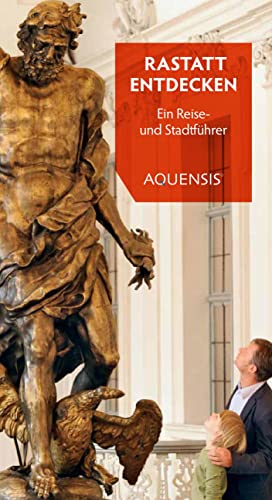 Rastatt entdecken: Ein Stadt- und Reiseführer von Aquensis Verlag