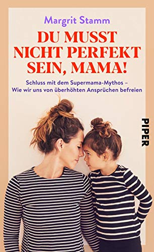 Du musst nicht perfekt sein, Mama!: Schluss mit dem Supermama-Mythos – Wie wir uns von überhöhten Ansprüchen befreien