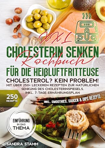 XXL Cholesterin senken Kochbuch für die Heißluftfritteuse: Cholesterol? Kein Problem! Mit über 250+ leckeren Rezepten zur natürlichen Senkung des Cholesterinspiegels. Inkl. 7-Tage-Ernährungsplan von tredition