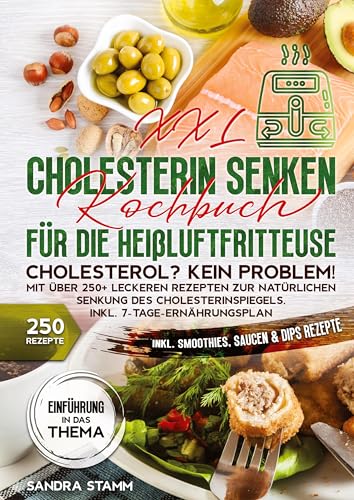 XXL Cholesterin senken Kochbuch für die Heißluftfritteuse: Cholesterol? Kein Problem! Mit über 250+ leckeren Rezepten zur natürlichen Senkung des Cholesterinspiegels. Inkl. 7-Tage-Ernährungsplan von tredition